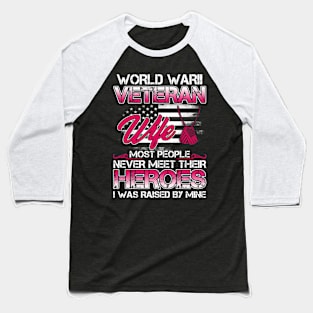 World War II Veteran Wife Most People Never Meet Their Heroes I Was Raised By Mine Baseball T-Shirt